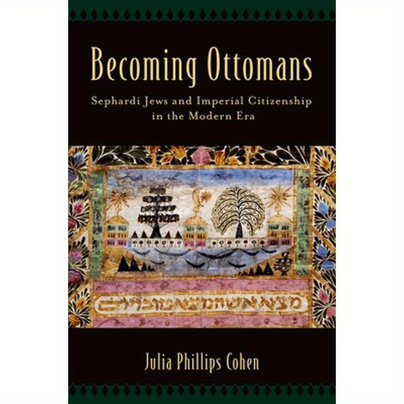 Becoming Ottomans: Sephardi Jews and Imperial Citizenship in the Modern Era