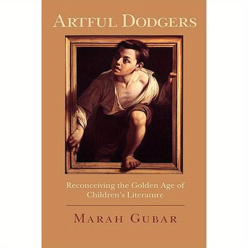 Artful Dodgers: Reconceiving the Golden Age of Children's Literature