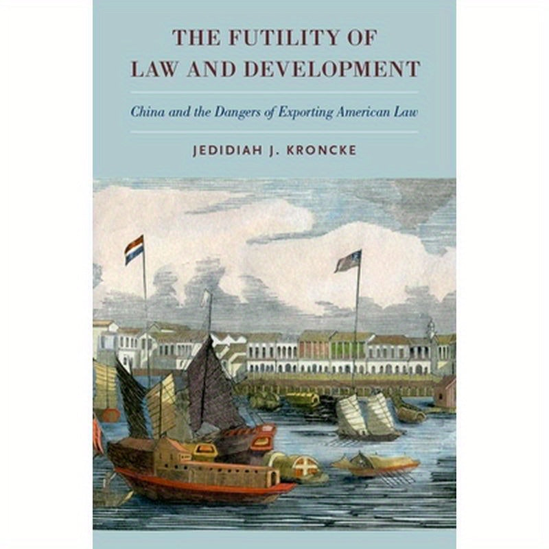 Futility of Law and Development: China and the Dangers of Exporting American Law