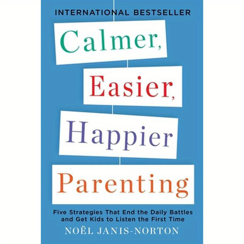 Calmer, Easier, Happier Parenting: Five Strategies That End the Daily Battles and Get Kids to Listen the First Time
