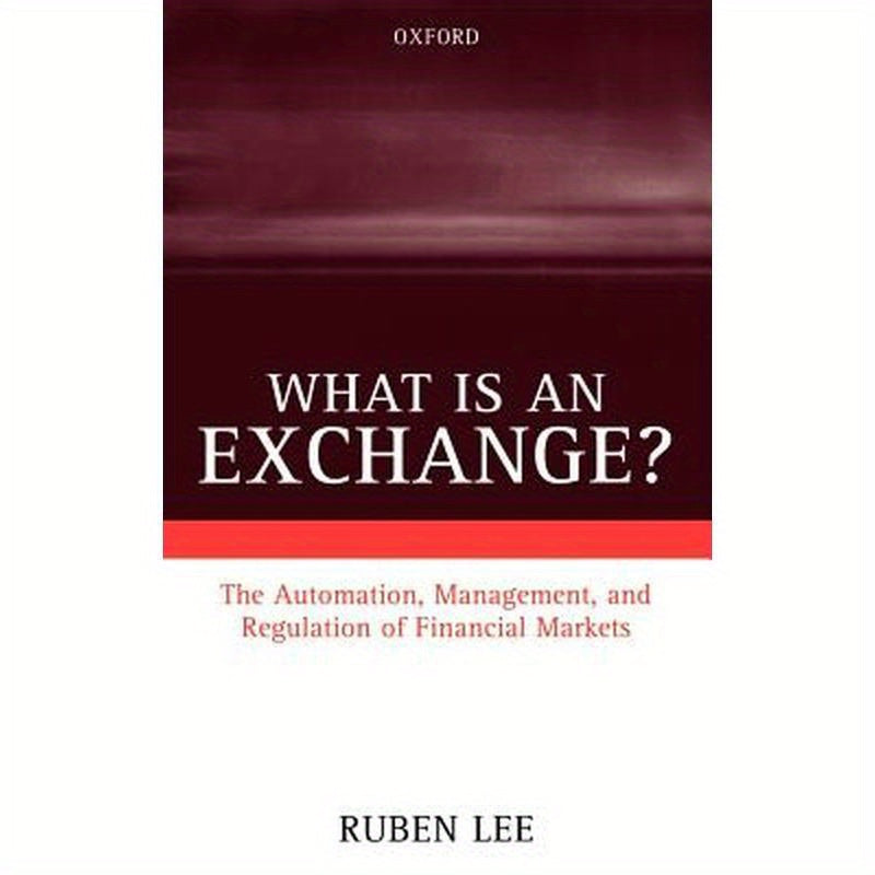 What Is an Exchange?: The Automation, Management, and Regulation of Financial Markets