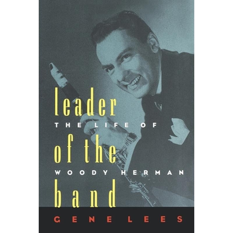 Leader of the Band: The Life of Woody Herman