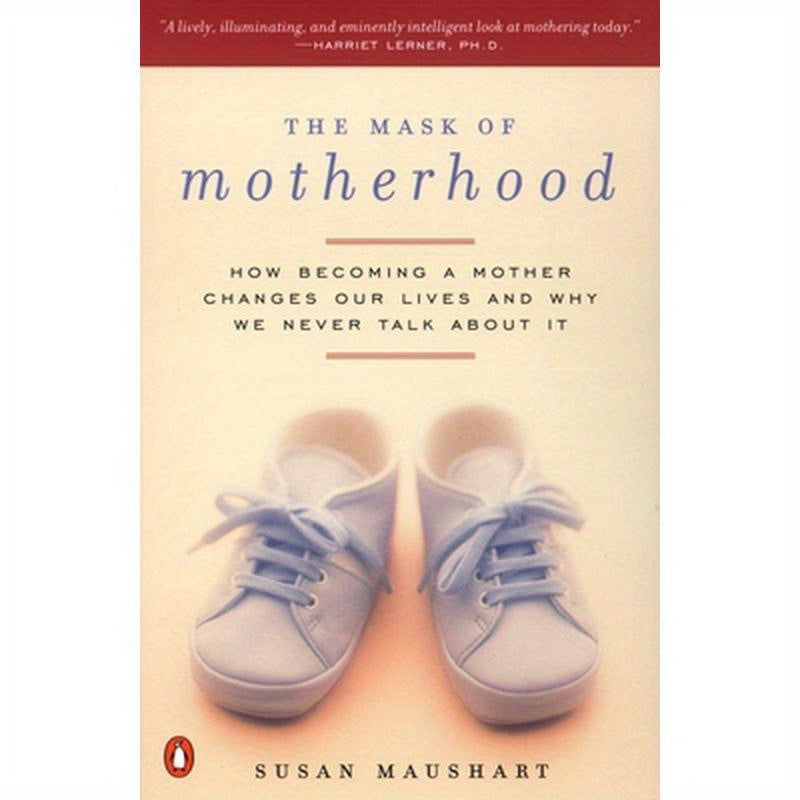 The Mask of Motherhood: How Becoming a Mother Changes Everything and Why We Pretend It Doesn't
