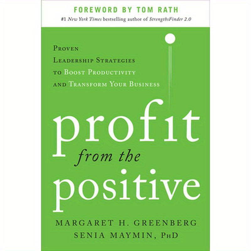 Profit from the Positive: Proven Leadership Strategies to Boost Productivity and Transform Your Business, with a Foreword by Tom Rath