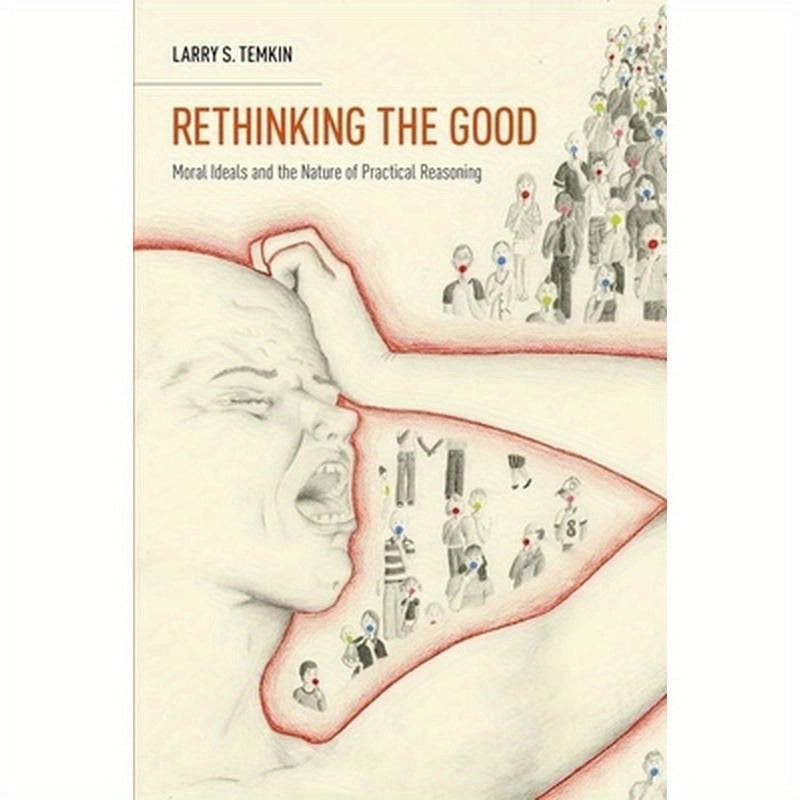Rethinking the Good: Moral Ideals and the Nature of Practical Reasoning