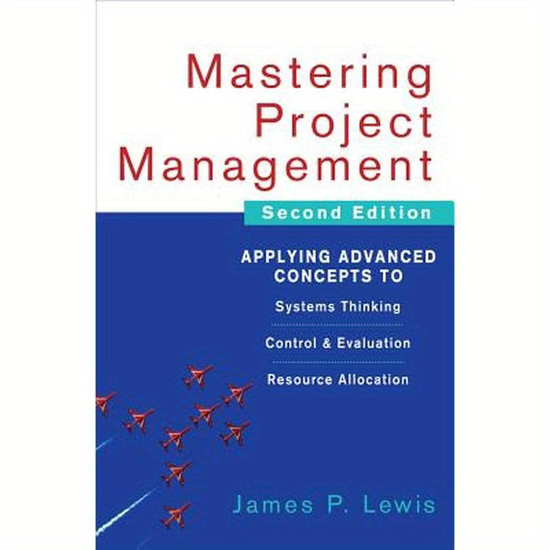 Mastering Project Management: Applying Advanced Concepts to Systems Thinking, Control & Evaluation, Resource Allocation