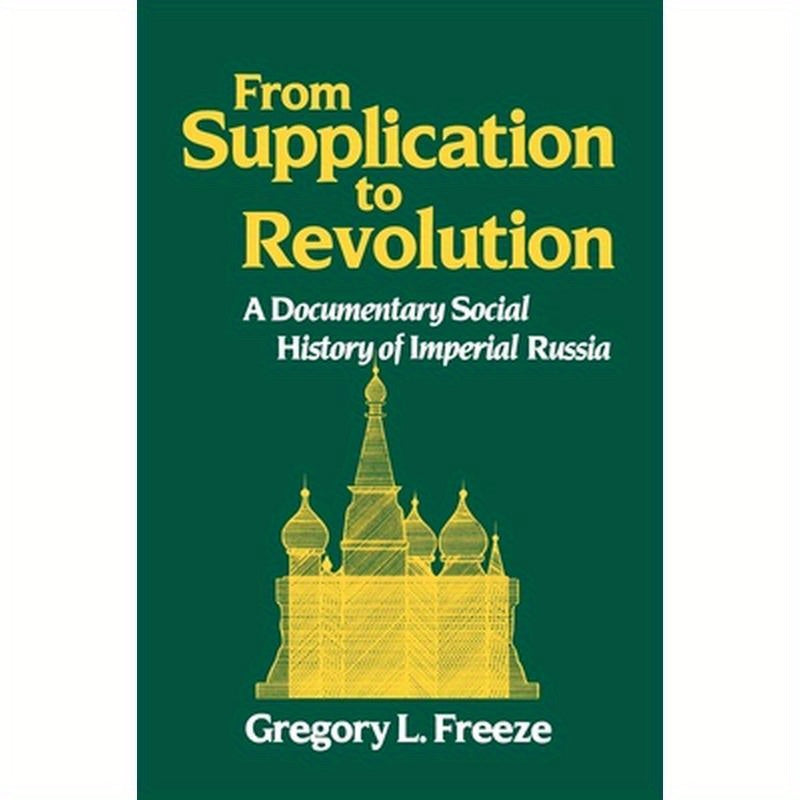 From Supplication to Revolution: A Documentary Social History of Imperial Russia
