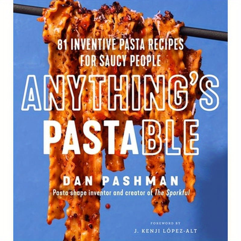 Anything's Pastable: 81 Inventive Pasta Recipes for Saucy People
