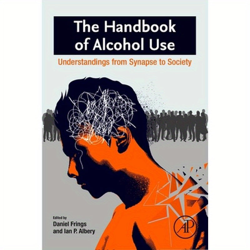 The Handbook of Alcohol Use: Understandings from Synapse to Society