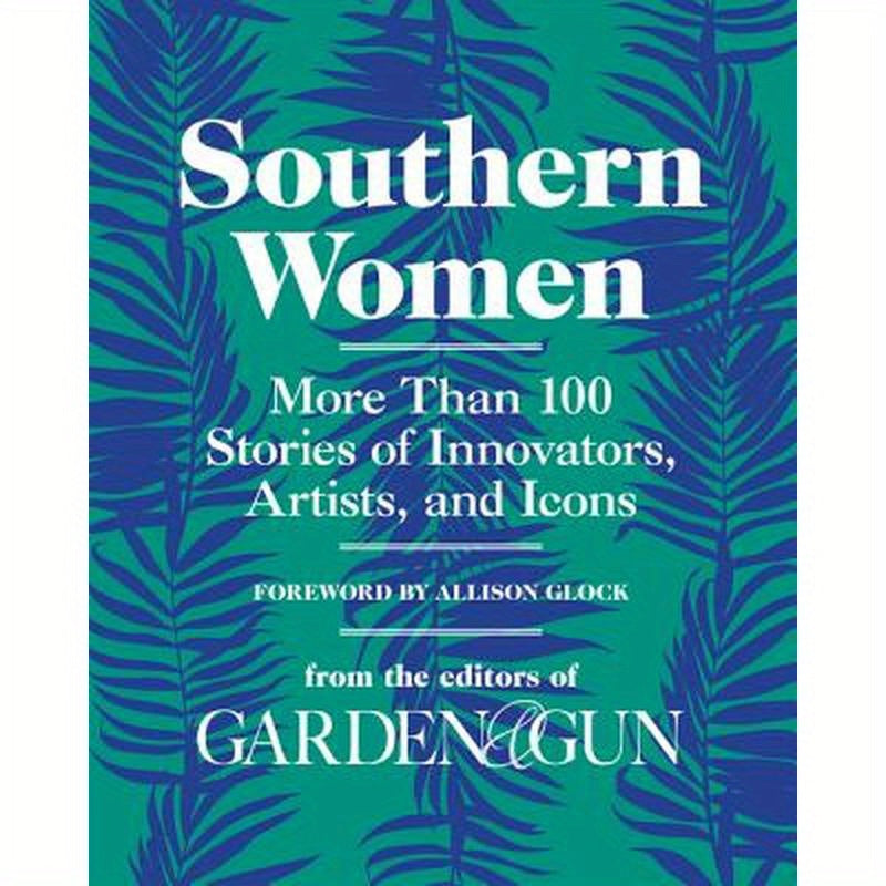 Southern Women: More Than 100 Stories of Innovators, Artists, and Icons