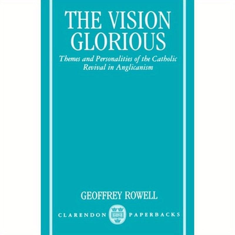 The Vision Glorious: Themes and Personalities of the Catholic Revival in Anglicanism