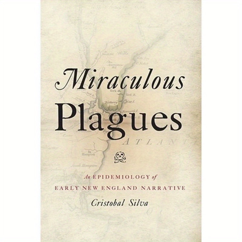 Miraculous Plagues: An Epidemiology of Early New England Narrative