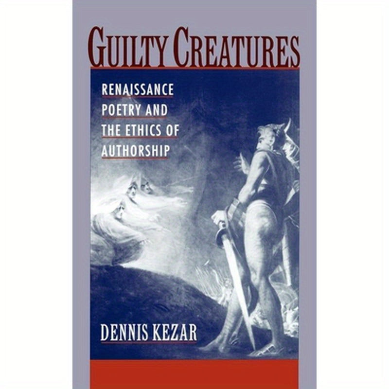 Guilty Creatures: Renaissance Poetry and the Ethics of Authorship