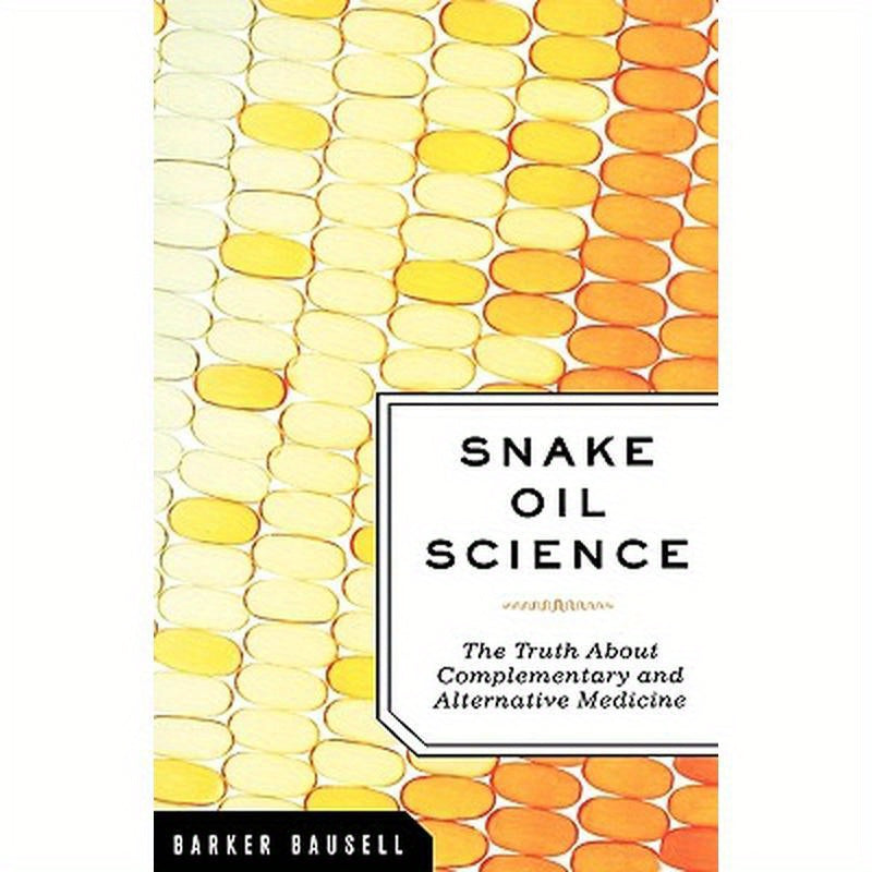 Snake Oil Science: The Truth about Complementary and Alternative Medicine