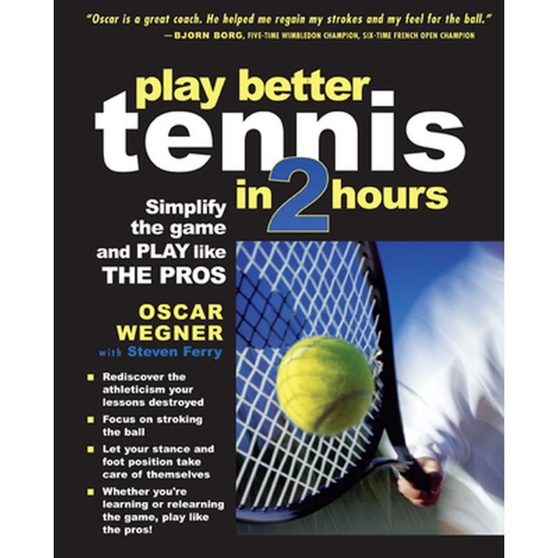 Play Better Tennis in Two Hours: Simplify the Game and Play Like the Pros