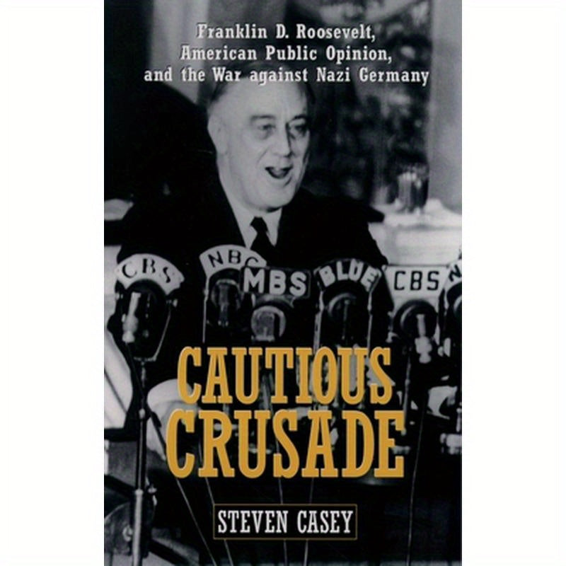 Cautious Crusade: Franklin D. Roosevelt, American Public Opinion, and the War Against Nazi Germany