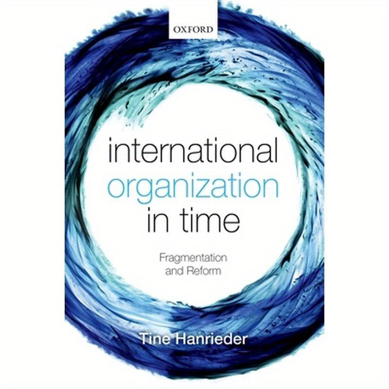 International Organization in Time: Fragmentation and Reform