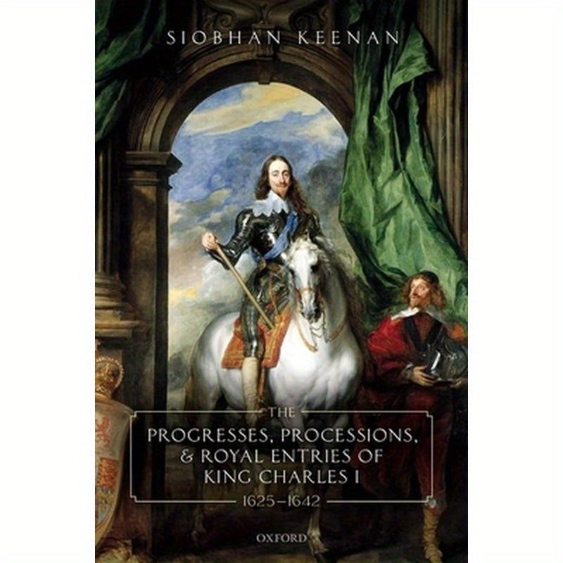 Progresses, Processions, and Royal Entries of King Charles I, 1625-1642