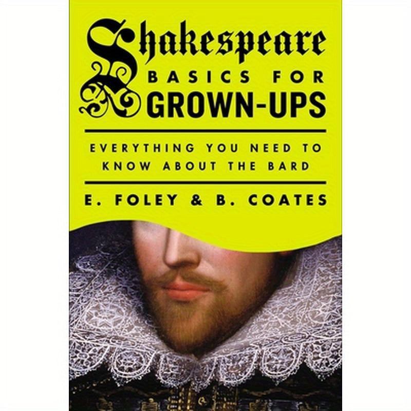 Shakespeare Basics for Grown-Ups: Everything You Need to Know About the Bard