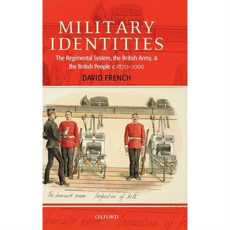 Military Identities: The Regimental System, the British Army, and the British People, C.1870-2000