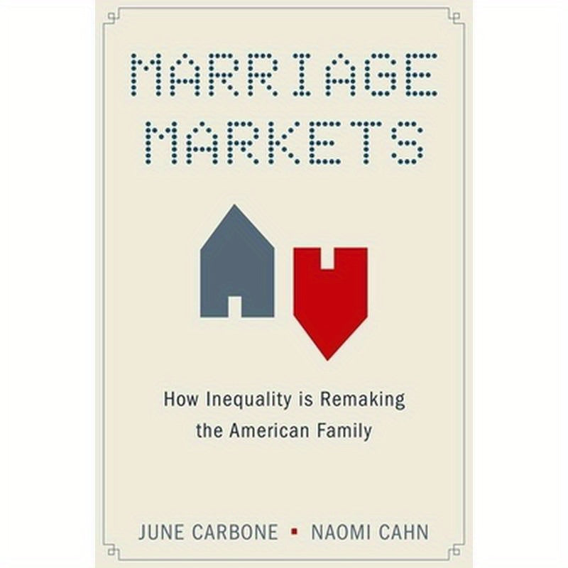 Marriage Markets: How Inequality Is Remaking the American Family