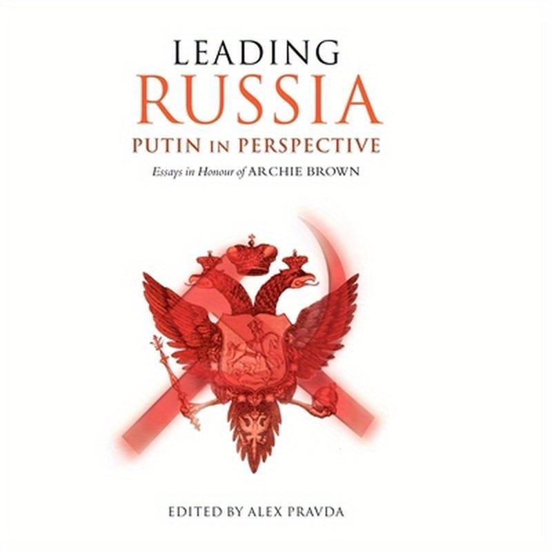 Leading Russia: Putin in Perspective: Essays in Honour of Archie Brown