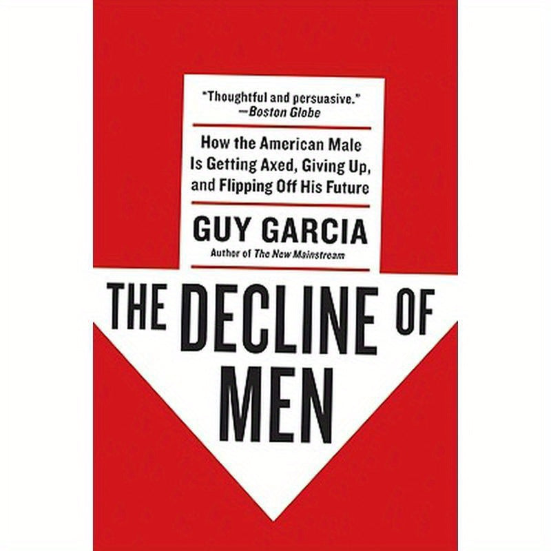 The Decline of Men: How the American Male Is Getting Axed, Giving Up, and Flipping Off His Future