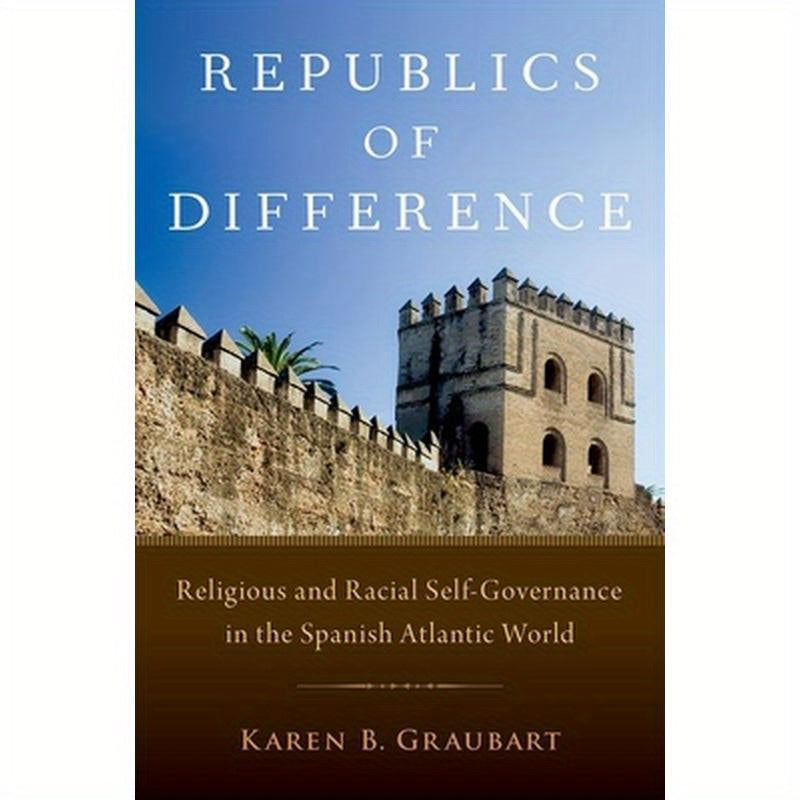Republics of Difference: Religious and Racial Self-Governance in the Spanish Atlantic World