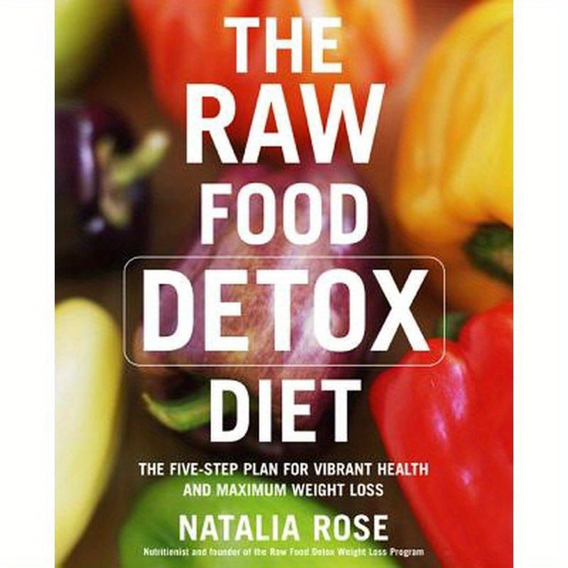 The Raw Food Detox Diet: The Five-Step Plan for Vibrant Health and Maximum Weight Loss