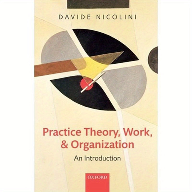 Practice Theory, Work, and Organization: An Introduction