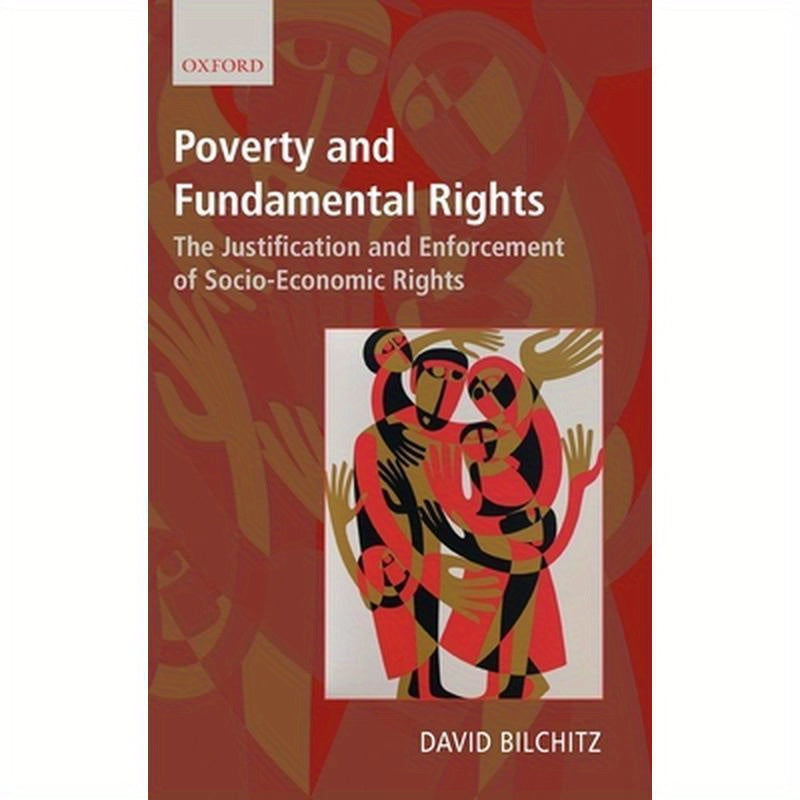 Poverty and Fundamental Rights: The Justification and Enforcement of Socio-Economic Rights