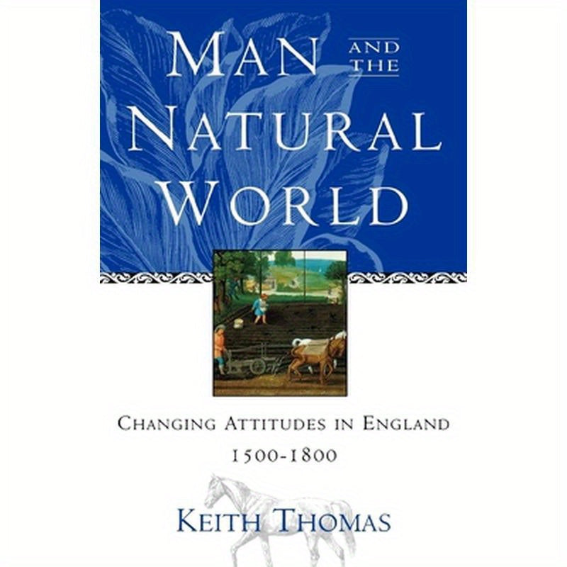 Man and the Natural World: Changing Attitudes in England 1500-1800
