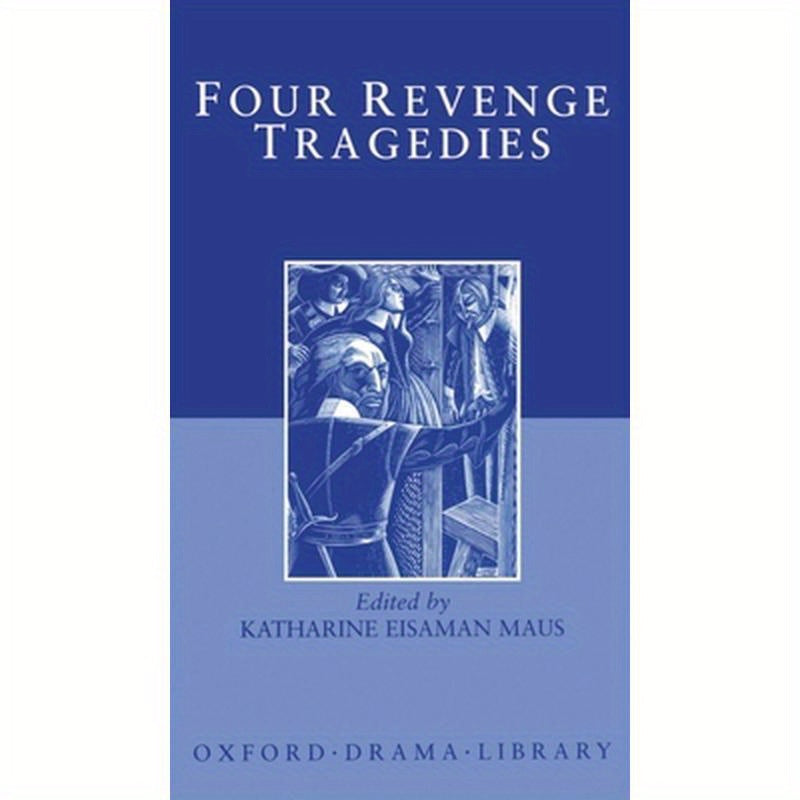 Four Revenge Tragedies: The Spanish Tragedy; The Revenger's Tragedy; The Revenge of Bussy D'Ambois; And the Atheist's Tragedy