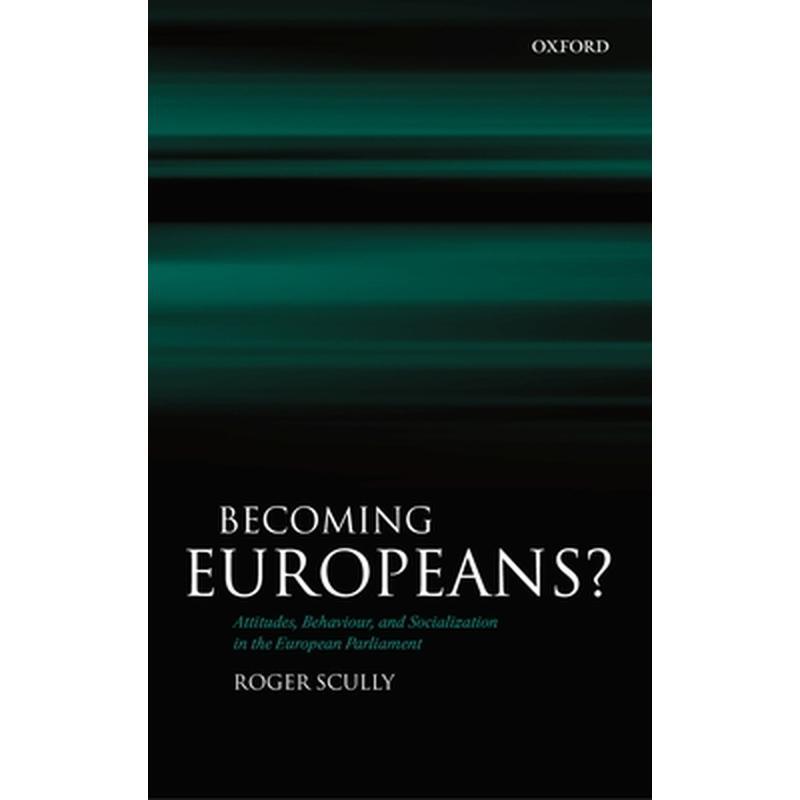 Becoming Europeans?: Attitudes, Behaviour, and Socialization in the European Parliament