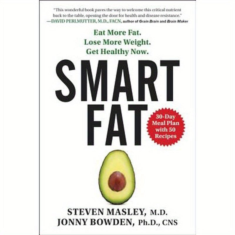 Smart Fat: Eat More Fat. Lose More Weight. Get Healthy Now.
