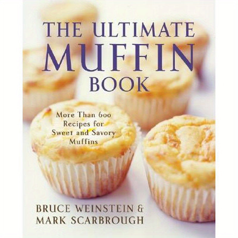 The Ultimate Muffin Book: More Than 600 Recipes for Sweet and Savory Muffins