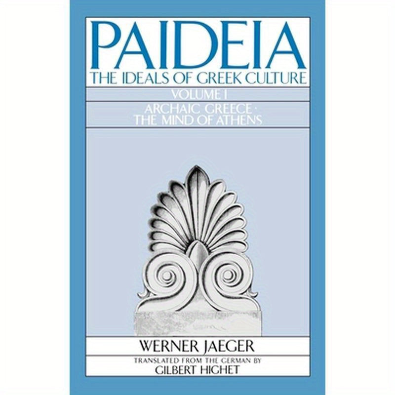 Paideia: The Ideals of Greek Culture Volume I: Archaic Greece: The Mind of Athens