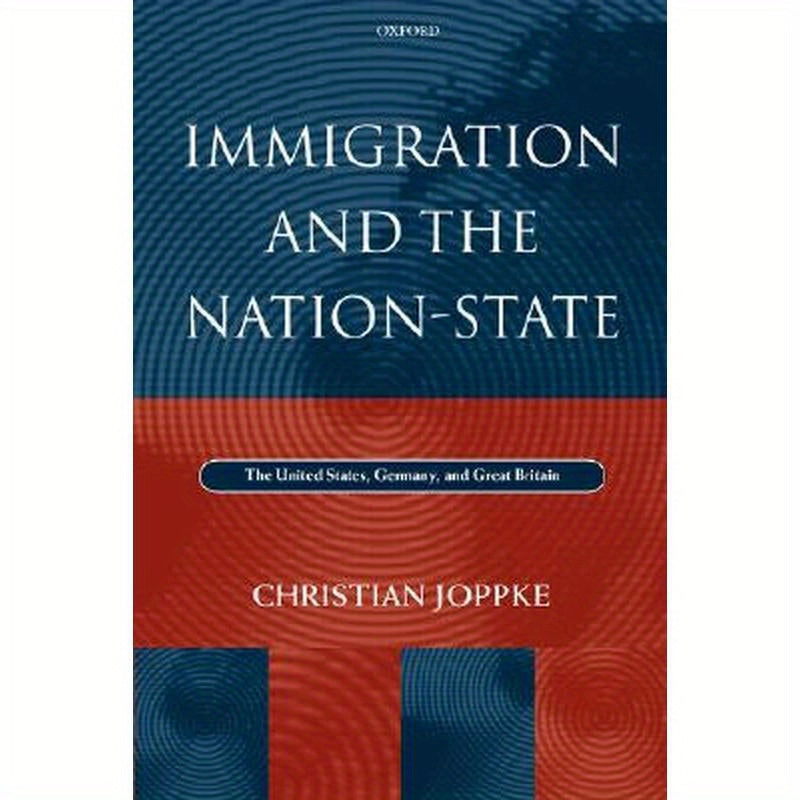 Immigration and the Nation-State: The United States, Germany, and Great Britain