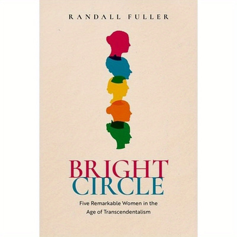 Bright Circle: Five Remarkable Women in the Age of Transcendentalism