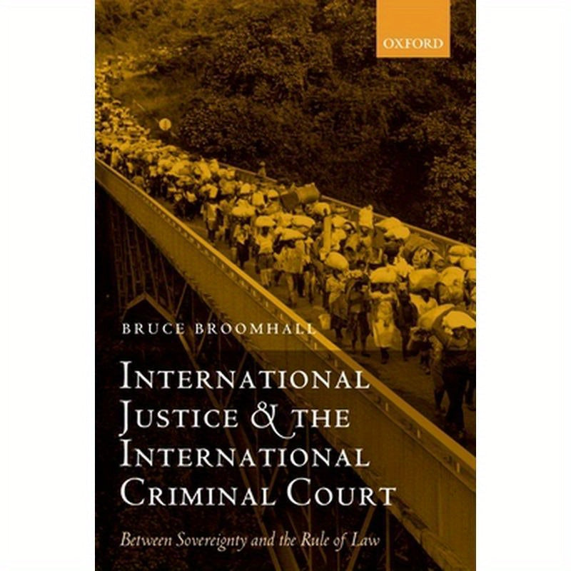 International Justice and the International Criminal Court: Between Sovereignty and the Rule of Law