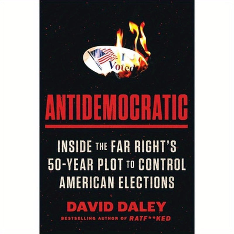 Antidemocratic: Inside the Far Right's 50-Year Plot to Control American Elections