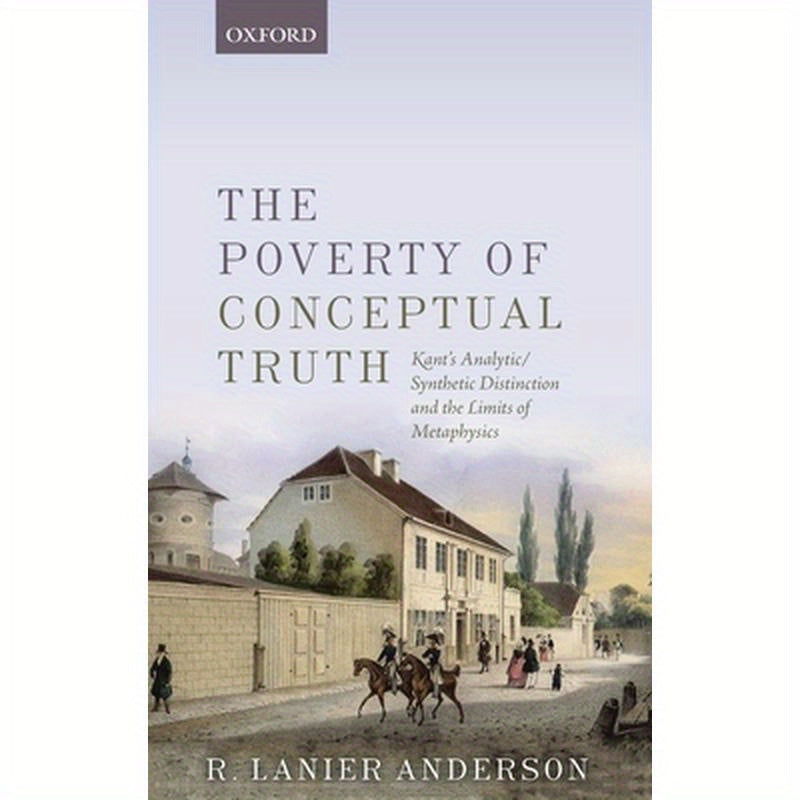 Poverty of Conceptual Truth: Kant's Analytic/Synthetic Distinction and the Limits of Metaphysics