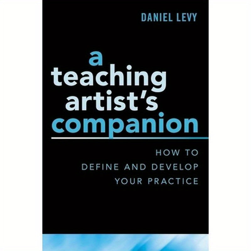 Teaching Artist's Companion: How to Define and Develop Your Practice
