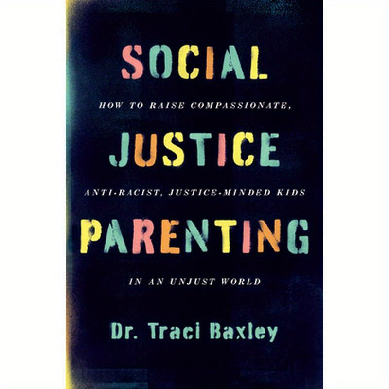Social Justice Parenting: How to Raise Compassionate, Anti-Racist, Justice-Minded Kids in an Unjust World