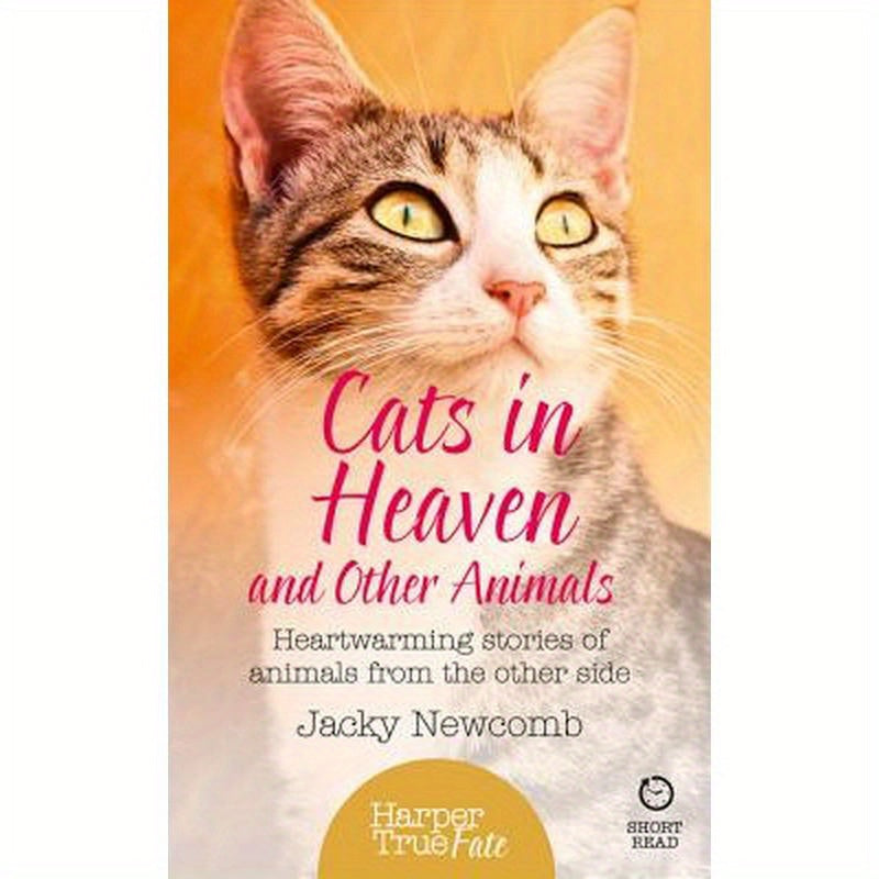 Cats in Heaven: And Other Animals. Heartwarming Stories of Animals from the Other Side.