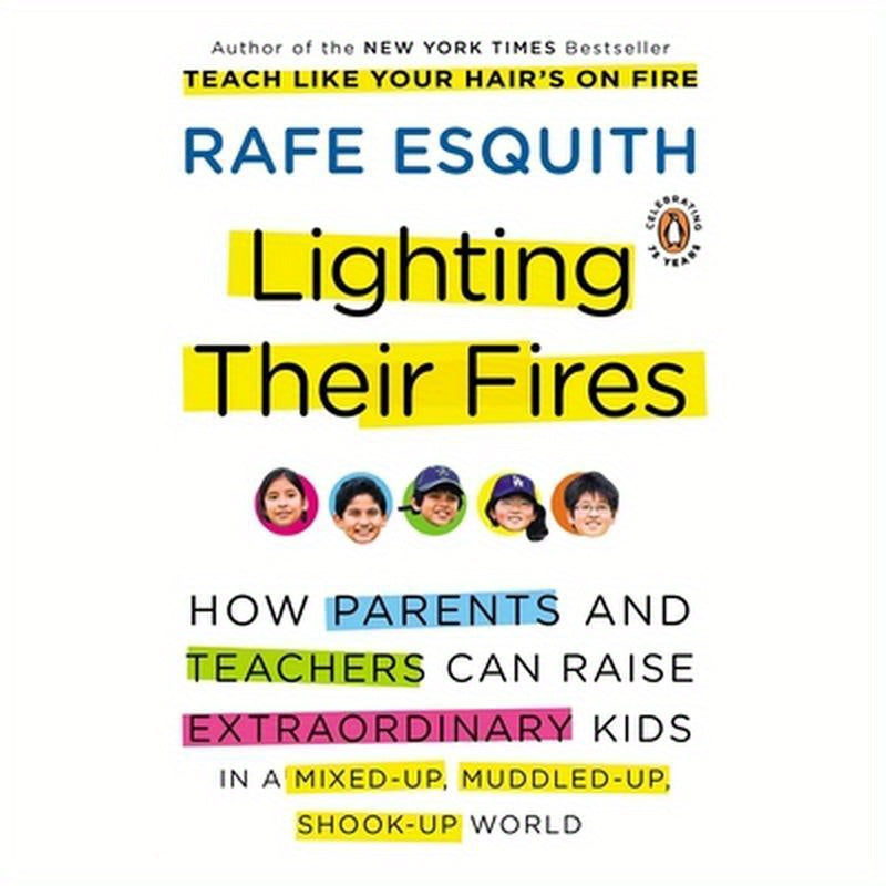 Lighting Their Fires: How Parents and Teachers Can Raise Extraordinary Kids in a Mixed-up, Muddled-up, Shook-up World