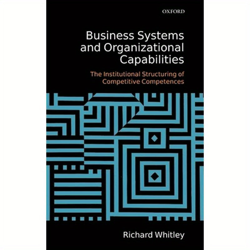 Business Systems and Organizational Capabilities: The Institutional Structuring of Competitive Competences