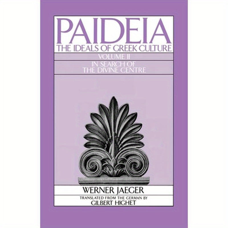 Paideia: The Ideals of Greek Culture: Volume II: In Search of the Divine Center