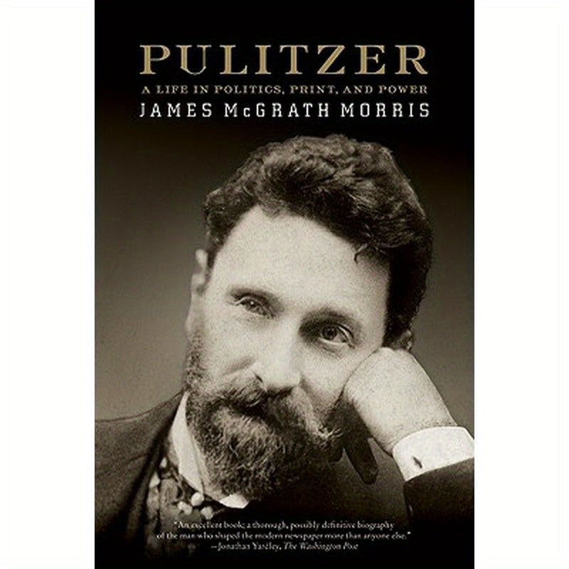 Pulitzer: A Life in Politics, Print, and Power