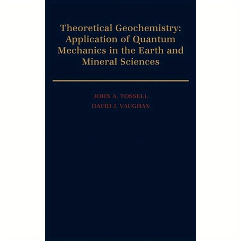 Theoretical Geochemistry: Applications of Quantum Mechanics in the Earth and Mineral Sciences